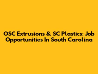 OSC Extrusions & SC Plastics: Job Opportunities In South Carolina
