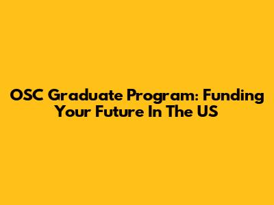 OSC Graduate Program: Funding Your Future In The US