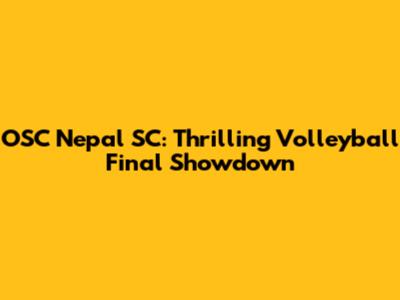 OSC Nepal SC: Thrilling Volleyball Final Showdown