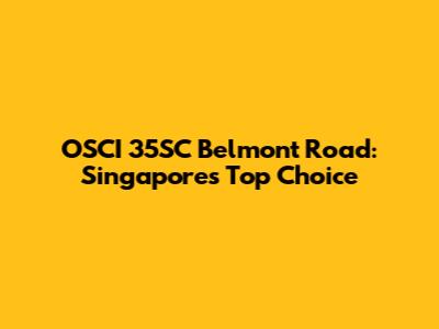 OSCI 35SC Belmont Road: Singapore's Top Choice