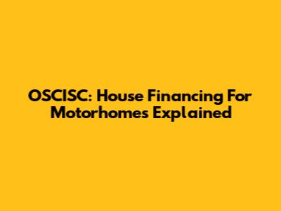 OSCISC: House Financing For Motorhomes Explained