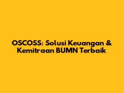 OSCOSS: Solusi Keuangan & Kemitraan BUMN Terbaik