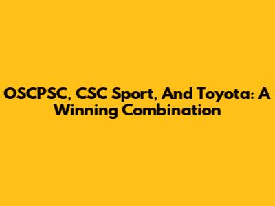 OSCPSC, CSC Sport, And Toyota: A Winning Combination