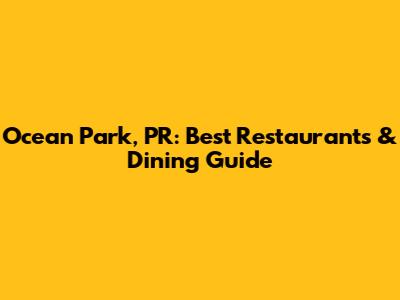 Ocean Park, PR: Best Restaurants & Dining Guide
