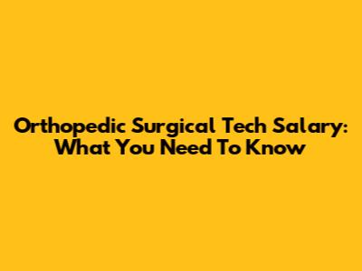 Orthopedic Surgical Tech Salary: What You Need To Know