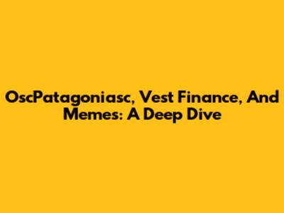OscPatagoniasc, Vest Finance, And Memes: A Deep Dive