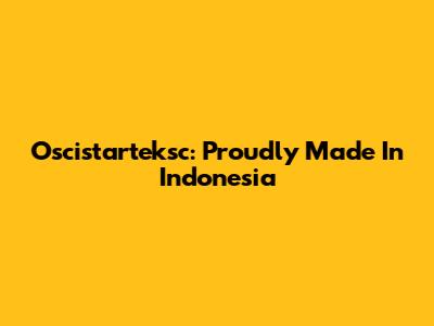 Oscistarteksc: Proudly Made In Indonesia