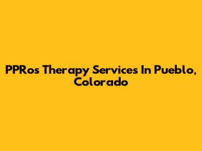 PPRos Therapy Services In Pueblo, Colorado
