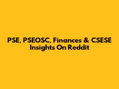 PSE, PSEOSC, Finances & CSESE Insights On Reddit