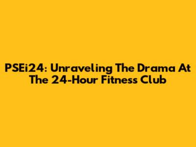 PSEi24: Unraveling The Drama At The 24-Hour Fitness Club