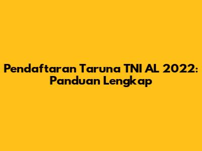 Pendaftaran Taruna TNI AL 2022: Panduan Lengkap