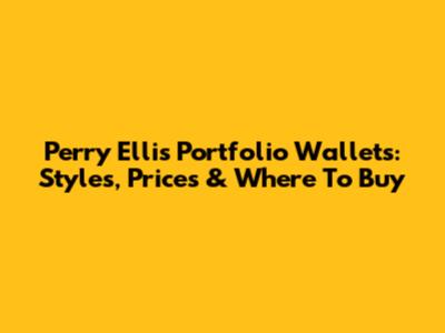 Perry Ellis Portfolio Wallets: Styles, Prices & Where To Buy