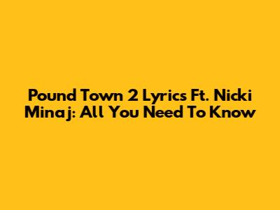 Pound Town 2 Lyrics Ft. Nicki Minaj: All You Need To Know