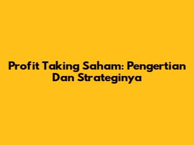 Profit Taking Saham: Pengertian Dan Strateginya
