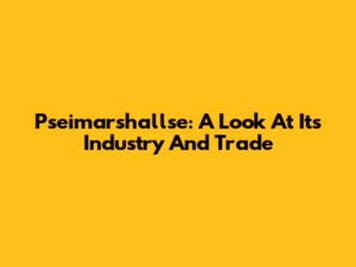 Pseimarshallse: A Look At Its Industry And Trade
