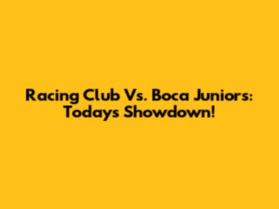 Racing Club Vs. Boca Juniors: Today's Showdown!