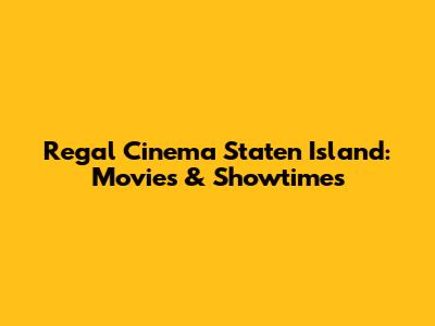 Regal Cinema Staten Island: Movies & Showtimes