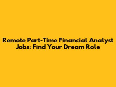 Remote Part-Time Financial Analyst Jobs: Find Your Dream Role