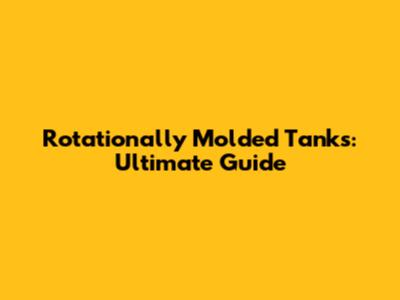 Rotationally Molded Tanks: Ultimate Guide