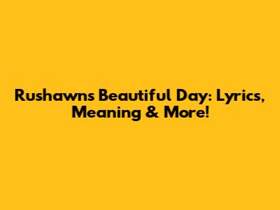 Rushawn's 'Beautiful Day': Lyrics, Meaning & More!