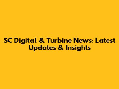 SC Digital & Turbine News: Latest Updates & Insights