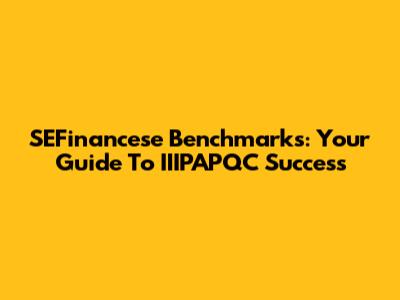 SEFinancese Benchmarks: Your Guide To IIIPAPQC Success