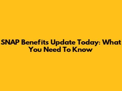 SNAP Benefits Update Today: What You Need To Know