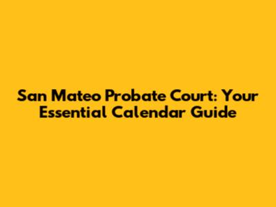 San Mateo Probate Court: Your Essential Calendar Guide