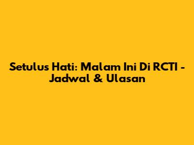Setulus Hati: Malam Ini Di RCTI - Jadwal & Ulasan