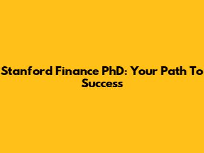 Stanford Finance PhD: Your Path To Success