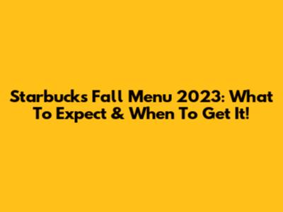 Starbucks Fall Menu 2023: What To Expect & When To Get It!