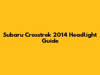 Subaru Crosstrek 2014 Headlight Guide