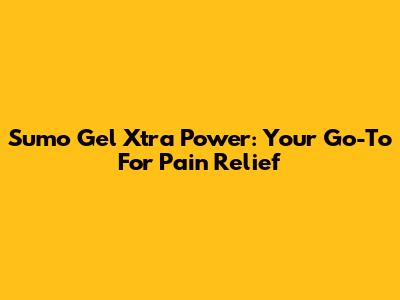 Sumo Gel Xtra Power: Your Go-To For Pain Relief