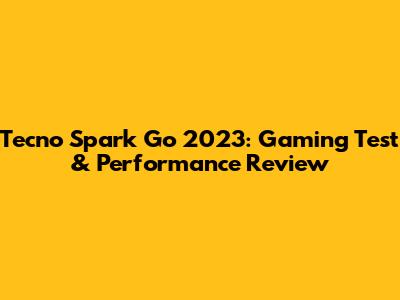 Tecno Spark Go 2023: Gaming Test & Performance Review