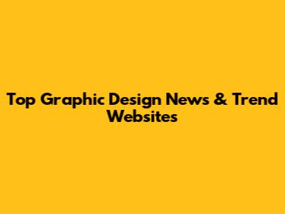 Top Graphic Design News & Trend Websites