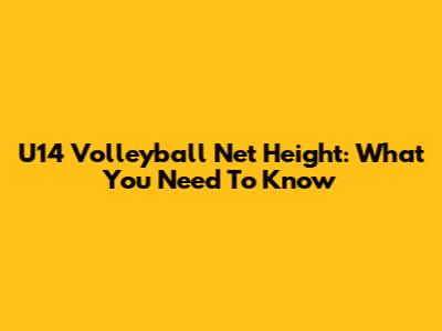 U14 Volleyball Net Height: What You Need To Know