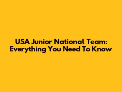 USA Junior National Team: Everything You Need To Know