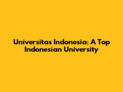 Universitas Indonesia: A Top Indonesian University