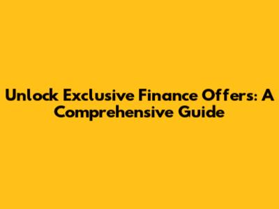 Unlock Exclusive Finance Offers: A Comprehensive Guide