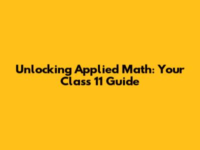 Unlocking Applied Math: Your Class 11 Guide