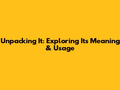 Unpacking "It": Exploring Its Meaning & Usage