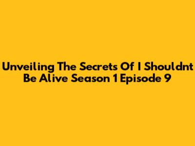 Unveiling The Secrets Of 'I Shouldn't Be Alive' Season 1 Episode 9