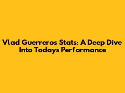 Vlad Guerrero's Stats: A Deep Dive Into Today's Performance