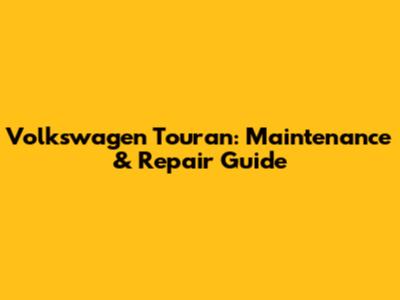 Volkswagen Touran: Maintenance & Repair Guide