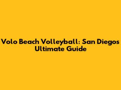 Volo Beach Volleyball: San Diego's Ultimate Guide
