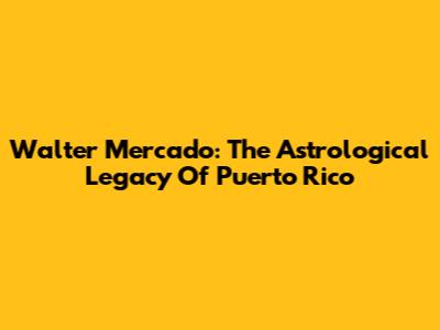 Walter Mercado: The Astrological Legacy Of Puerto Rico