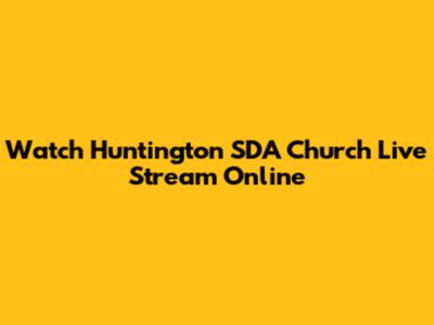 Watch Huntington SDA Church Live Stream Online