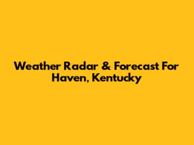 Weather Radar & Forecast For Haven, Kentucky