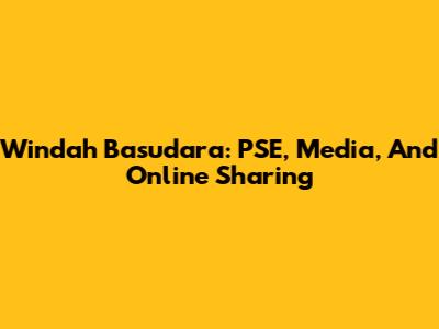 Windah Basudara: PSE, Media, And Online Sharing