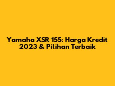 Yamaha XSR 155: Harga Kredit 2023 & Pilihan Terbaik